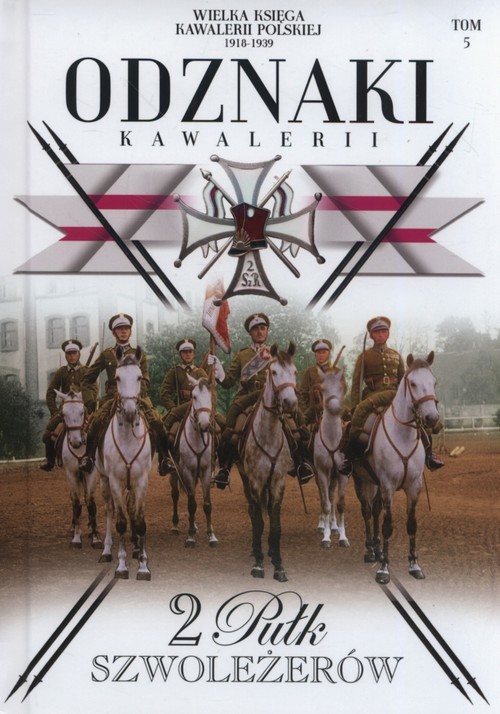 okładka Wielka Księga Kawalerii Polskiej Odznaki Kawalerii Tom 5 2 Pułk Szwoleżerów książka