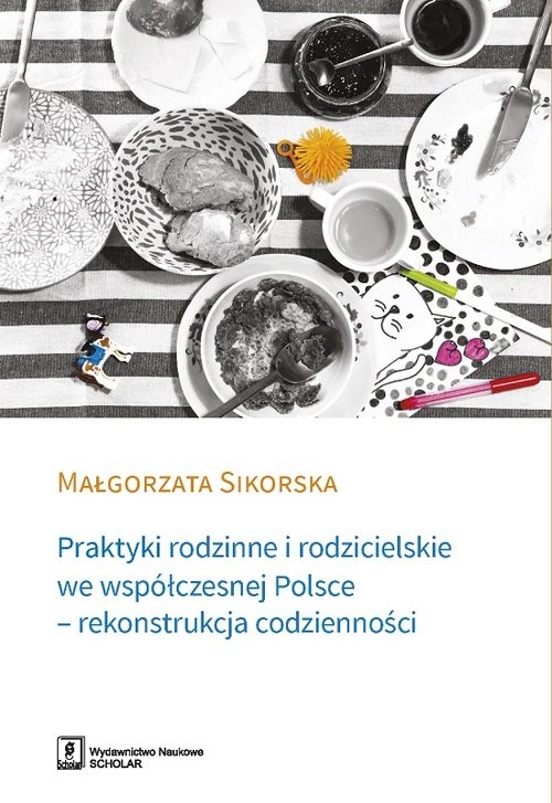 okładka Praktyki rodzinne i rodzicielskie we współczesnej Polsce - rekonstrukcja codzienności książka | Małgorzata Sikorska