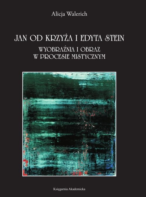 okładka Jan od Krzyża i Edyta Stein Wyobraźnia i obraz w procesie mistycznym książka | Alicja Walerich