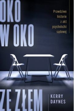 okładka Oko w oko ze złem. Prawdziwe historie z akt psycholożki sądowej książka | Daynes Kerry
