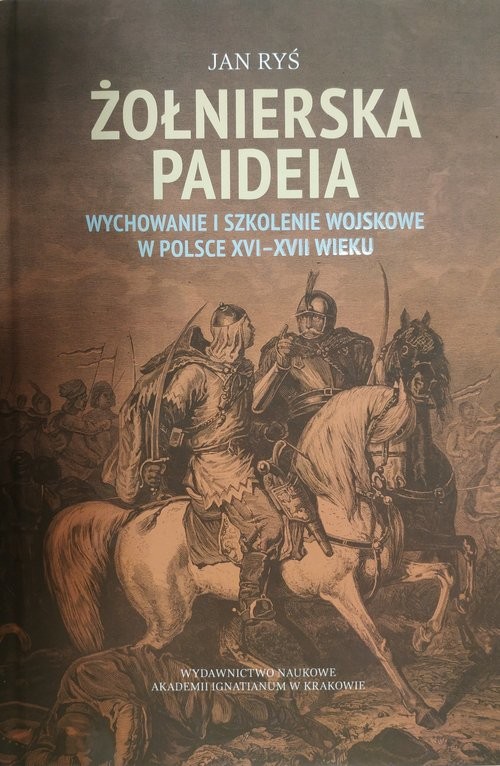 okładka Żołnierska paideia Wychowanie i szkolenie wojskowe w Polsce XVI–XVII wieku książka | Ryś Jan