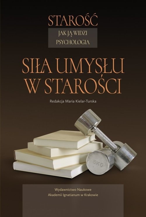 okładka Starość jak ją widzi psychologia Siła umysłu w starości książka | Maria Kielar-Turska red.