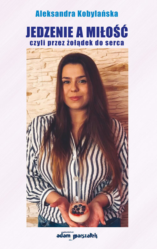 okładka Jedzenie a miłość czyli przez żołądek do serca książka | Aleksandra Kobylańska