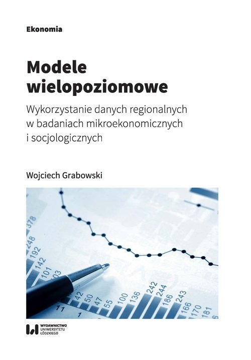 okładka Modele wielopoziomowe Wykorzystanie danych regionalnych w badaniach mikroekonomicznych i socjologicznych książka | Wojciech Grabowski