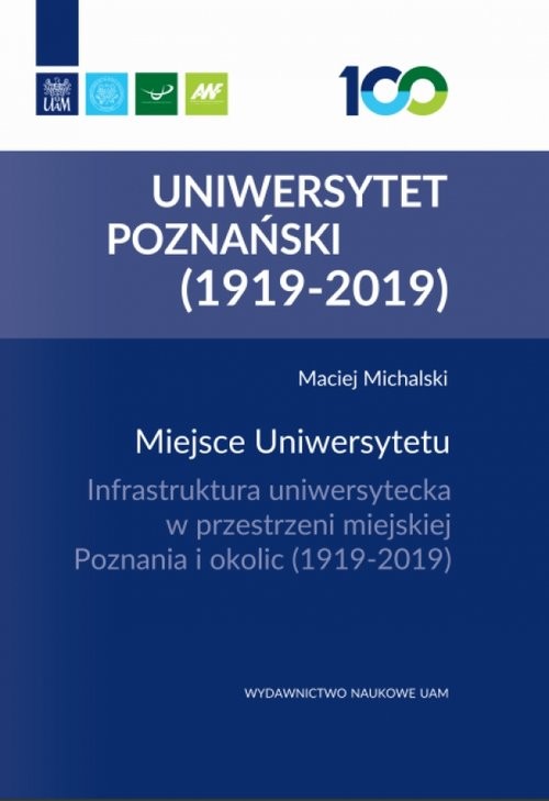 okładka Miejsce Uniwersytetu Infrastruktura uniwersytecka w przestrzeni miejskiej Poznania i okolic (1919-2 książka