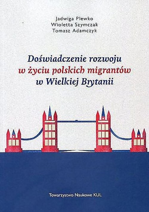 okładka Doświadczenie rozwoju w życiu polskich migrantów w Wielkiej Brytanii książka | Jadwiga Plewko, Wioletta Szymczak, Tomasz Adamczyk