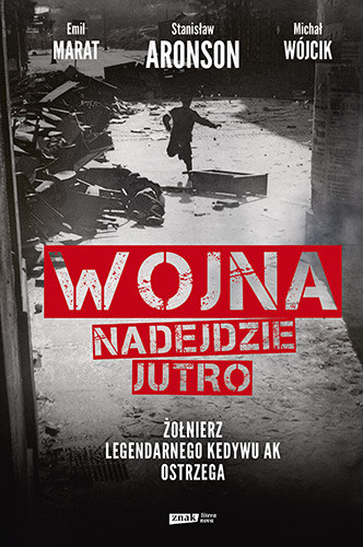 okładka Wojna nadejdzie jutro. Żołnierz legendarnego Kedywu AK ostrzega książka | Michał Wójcik, Emil Marat, Aronson Stanisław