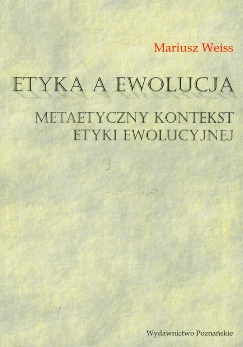 okładka Etyka a ewolucja Metaetyczny kontekst etyki ewolucyjnej książka | Weiss Mariusz