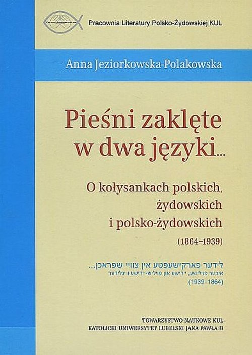 okładka Pieśni zaklęte w dwa języki... O kołysankach polskich, żydowskich i polsko-żydowskich (1864-1939) książka | Anna Jeziorkowska-Polakowska