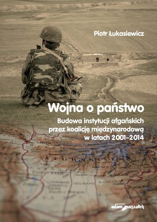 okładka Wojna a państwo Budowa instytucji afgańskich przez koalicję międzynarodową w latach 2001-2014 książka | Łukasiewicz Piotr