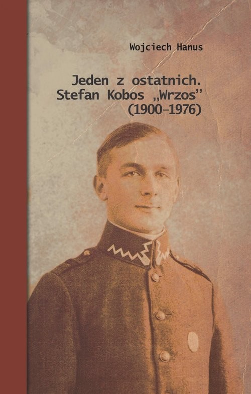 okładka Jeden z ostatnich. Stefan Kobos „Wrzos” (1900-1976) Przyczynek do dziejów konspiracji niepodległościowej na Naroloszczyźnie książka | Wojciech Hanus