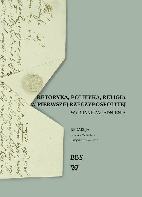 okładka Retoryka polityka religia w Pierwszej Rzeczypospolitej Wybrane zagadnienia książka