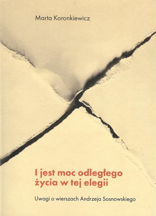 okładka I jest moc odległego życia w tej elegii Uwagi o wierszach Andrzeja Sosnowskiego książka | Koronkiewicz Marta