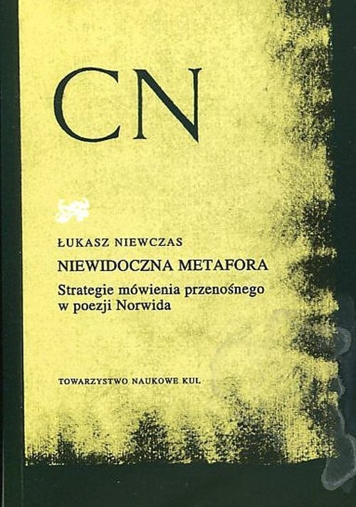okładka Niewidoczna metafora Strategie mówienia przenośnego w poezji Norwida książka | Łukasz Niewczas