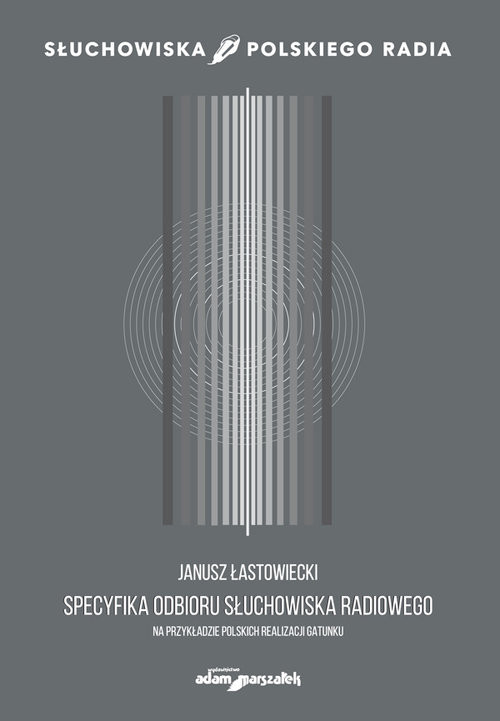 okładka Specyfika odbioru słuchowiska radiowego na przykładzie polskich realizacji gatunku książka | Łastowiecki Janusz