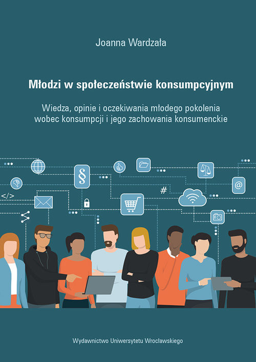 okładka Młodzi w społeczeństwie konsumpcyjnym Wiedza, opinie i oczekiwania młodego pokolenia wobec konsumpcji i jego zachowania konsumenckie książka | Joanna Wardzała