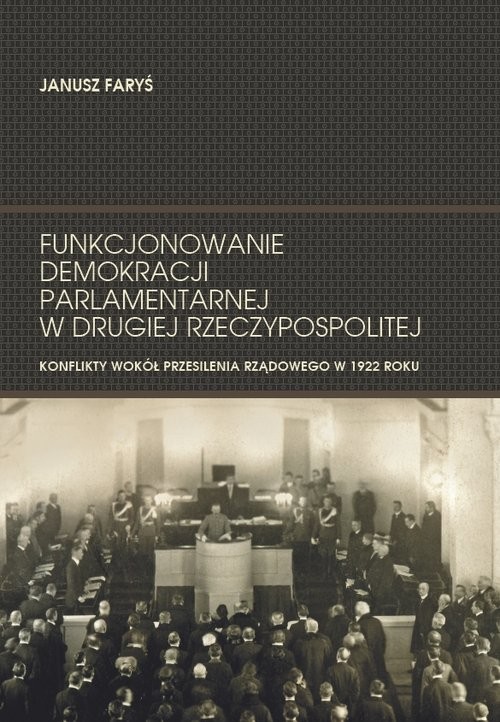 okładka Funkcjonowanie demokracji parlamentarnej w Drugiej Rzeczypospolitej Konflikty wokół przesilenia rządowego w 1922 roku książka | Faryś Janusz
