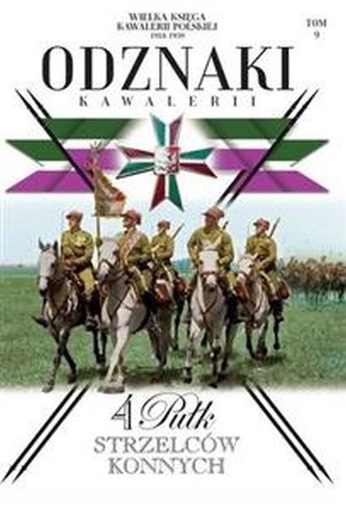 okładka Wielka Księga Kawalerii Polskiej 1918-1939 Odznaki Kawalerii Tom 9 4. Pułk Strzelców konnych książka