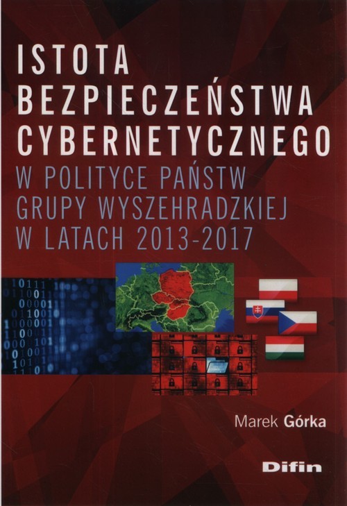 okładka Istota bezpieczeństwa cybernetycznego w polityce państw Grupy Wyszehradzkiej w latach 2013-2017 książka | Górka Marek