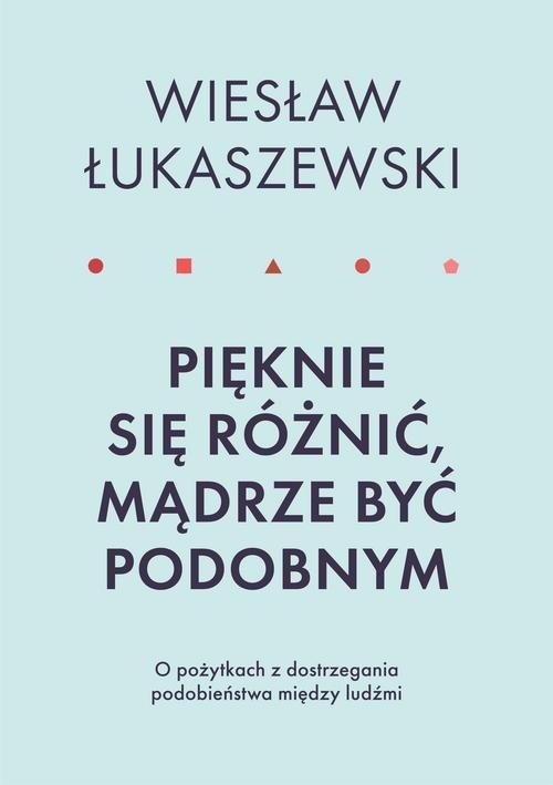 okładka Pięknie się różnić mądrze być podobnym O pożytkach dostrzegania podobieństwa między ludźmi książka | Wiesław Łukaszewski