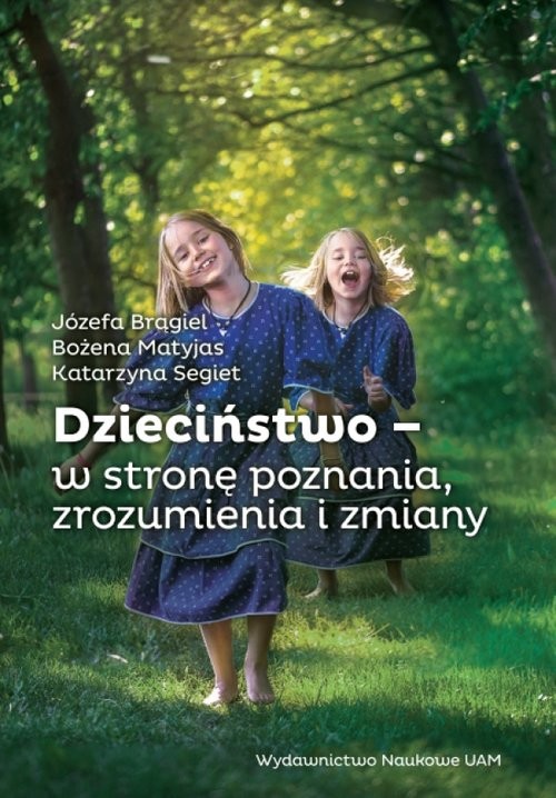 okładka Dzieciństwo - w stronę poznania, zrozumienia i zmiany książka | Józefa Brągiel, Bożena Matyjas, Katarzyna Segiet