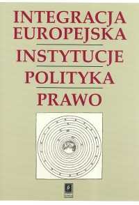 okładka Integracja Europejska Instytucje Polityka Prawo Księga pamiątkowa dla uczczenia 65-lecia Profesora Stanisława Parzymiesa książka