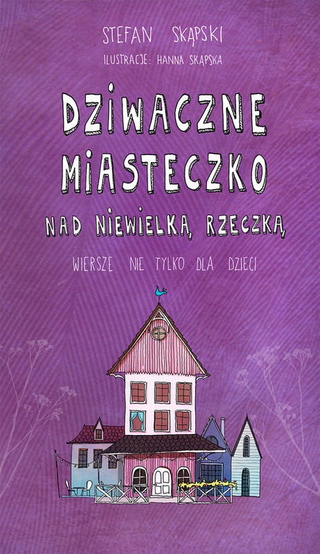 okładka Dziwaczne miasteczko nad niewielką rzeczką Wiersze nie tylko dla dzieci książka | Skąpski Stefan
