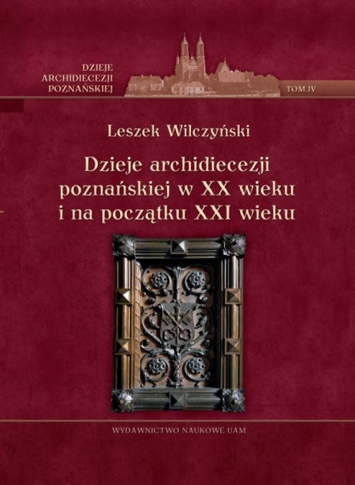 okładka Dzieje archidiecezji poznańskiej w XX wieku i na początku XXI wieku Tom 4 książka | Wilczyński Leszek