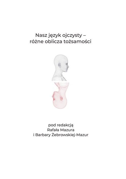okładka Nasz język ojczysty Różne oblicza tożsamości książka | redakcją Rafała Mazura i Barbary Żebrowskiej-Mazur pod