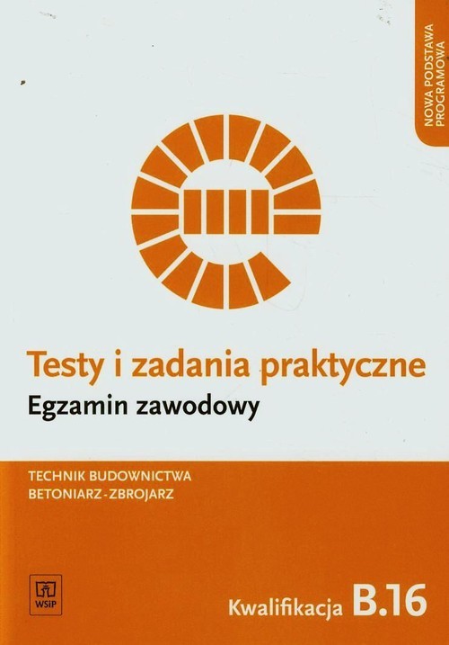 okładka Testy i zadania praktyczne Egzamin zawodowy Technik budownictwa betoniarz-zbrojarz Kwalifikacja B.16 Szkoła ponadgimnazjalna książka | Mirosław Kozłowski, Wojciech Wojtkowiak