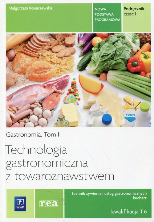 okładka Technologia gastronomiczna z towaroznawstwem Podręcznik Część 1 Tom 2 Technik żywienia i usług gastronomicznych Kucharz Kwalifkacja T.6 książka | Konarzewska Małgorzata
