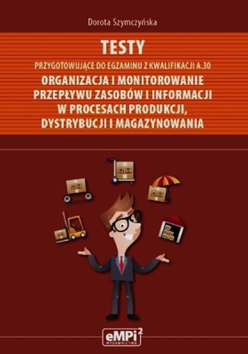 okładka Testy przygotowujące do egzaminu z kwalifikacji A.30 Organizacja i monitorowanie przepływu zasobów i informacji w procesach produkcji dystrybucji i magazynowania Szkoła ponadgimnazjalna książka | Szymczyńska Dorota