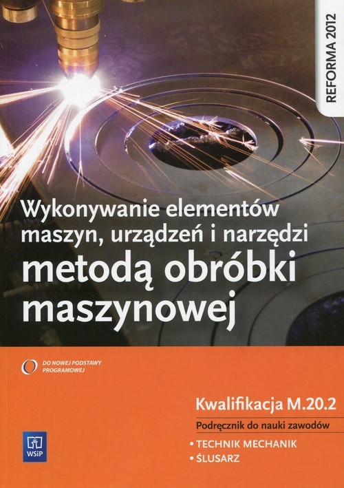 okładka Wykonywanie elementów maszyn, urządzeń i narzędzi metodą obróbki maszynowej Kwalifikacja M.20.2 Podręcznik do nauki zawodu Technik mechanik. Ślusarz. Szkoła ponadgimnazjalna książka | Janusz Figurski, Stanisław Popis