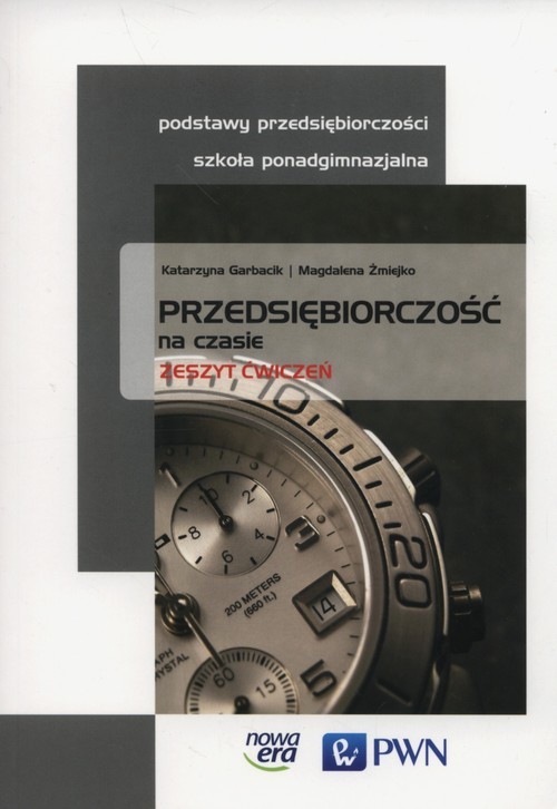 okładka Przedsiębiorczość na czasie Zeszyt ćwiczeń Szkoła ponadgimnazjalna książka | Katarzyna Garbacik, Magdalena Żmiejko