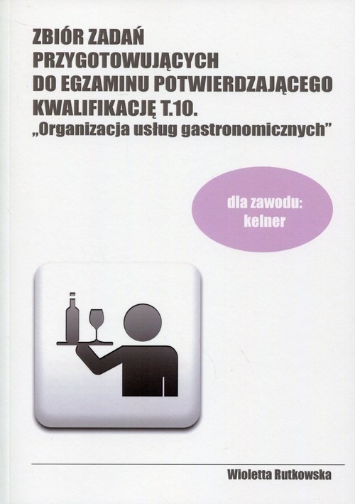okładka Zbiór zadań przygotowujących do egzaminu potwierdzającego Kwalifikację T.10 Organizacja usług gastronomicznych. Technikum książka | Rutkowska Wioletta