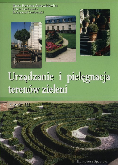 okładka Urządzanie i pielęgnacja terenów zieleni Część 3 książka | Beata Gadomska Edyta Fortuna-Antoszkiewicz, Krzysztof Gadomski
