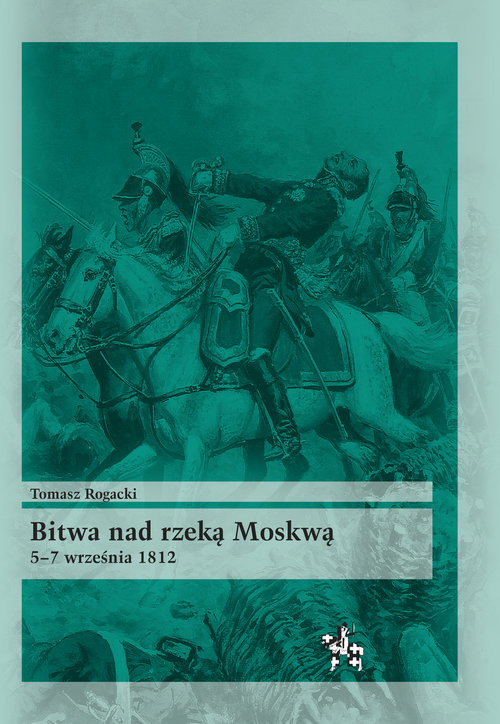 okładka Bitwa nad rzeką Moskwą 5-7 września 1812 książka | Rogacki Tomasz