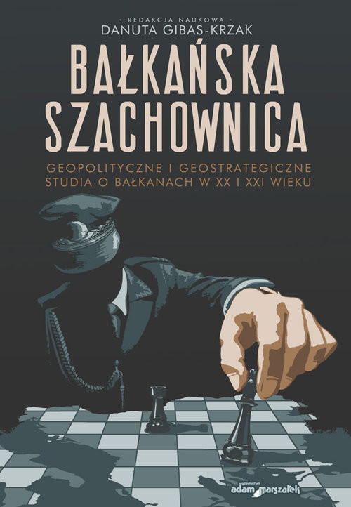 okładka Bałkańska szachownica Geopolityczne i geostrategiczne studia o Bałkanach w XX i XXI wieku książka