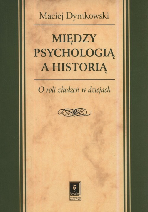 okładka Między psychologią a historią O roli złudzeń w dziejach książka | Maciej Dymkowski