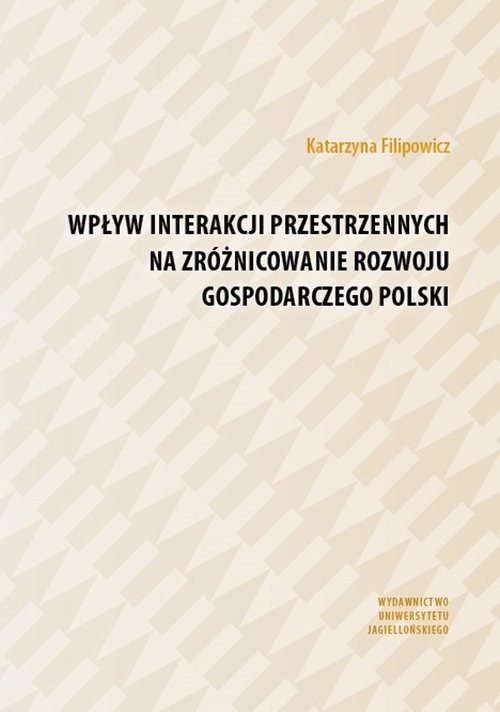 okładka Wpływ interakcji przestrzennych na zróżnicowanie rozwoju gospodarczego Polski książka | Filipowicz Katarzyna