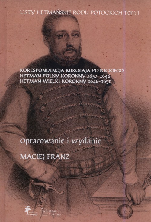 okładka Listy hetmańskie rodu Potockich Tom 1 Korespondencja Mikołaja Potockiego Hetman Polny Koronny 1637–1646 Hetman Wielki Koronny 1646–1651 książka