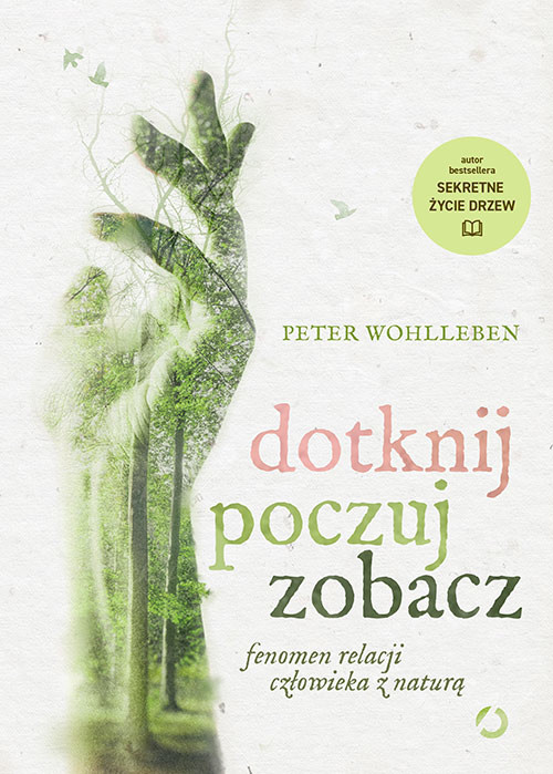 okładka Dotknij, poczuj, zobacz. Fenomen relacji człowieka z naturą książka | Peter Wohlleben