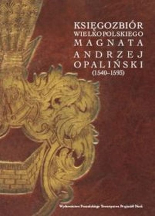okładka Księgozbiór wielkopolskiego magnata Andrzej Opaliński (1540-1593) książka