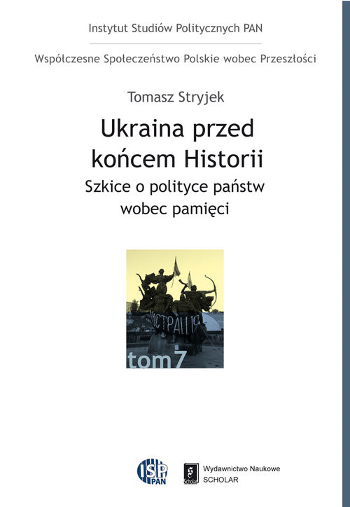 okładka Ukraina przed końcem historii Szkice o polityce państw wobec pamięci książka | Tomasz Stryjek