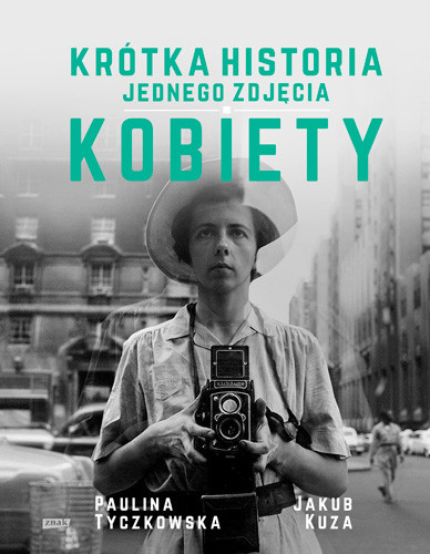 okładka Krótka historia jednego zdjęcia. Kobiety książka | Tyczkowska Paulina, Kuza Jakub