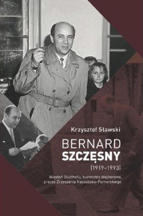 okładka Bernard Szczęsny (1919-1993) Więzień Stutthofu, burmistrz Wejherowa, prezes Zrzeszenia Kaszubsko-Pomorskiego książka | Sławski Krzysztof