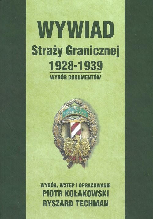 okładka Wywiad Straży Granicznej 1928-1939 Wybór dokumentów książka | Piotr Kołakowski, Ryszard Techman