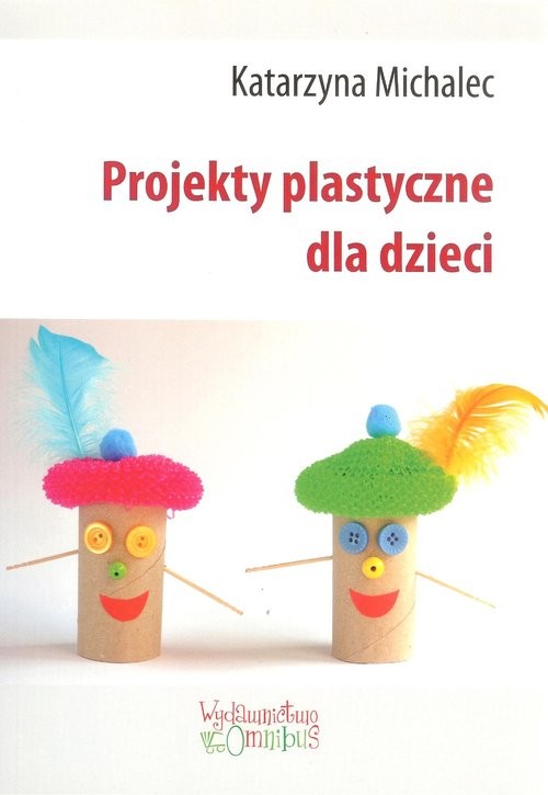 okładka Projekty plastyczne dla dzieci książka | Katarzyna Michalec