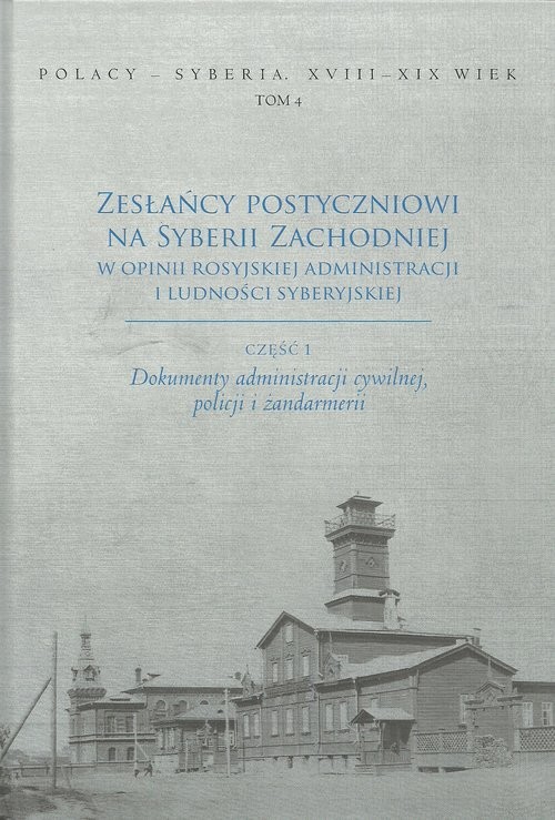 okładka Zesłańcy postyczniowi na Syberii Zachodniej w opinii rosyjskiej administracji i ludności syberyjskie Dokumenty administracji cywilnej, policki i żandarmerii książka