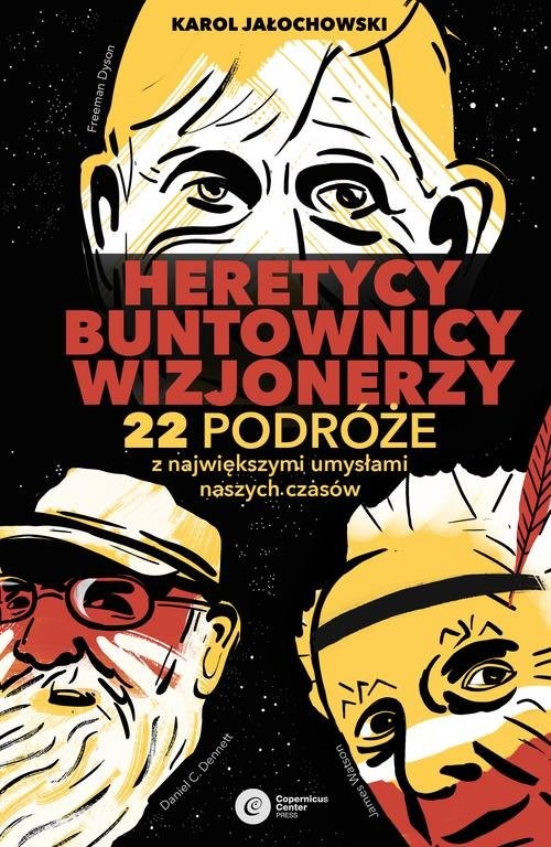 okładka Heretycy, Buntownicy, Wizjonerzy. 22 podróże z największymi umysłami naszych czasów. książka | Jałochowski Karol